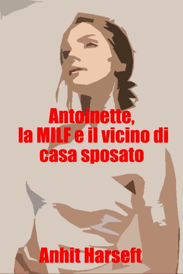  Antoinette, la MILF e il vicino di casa sposato(Kobo/電子書)