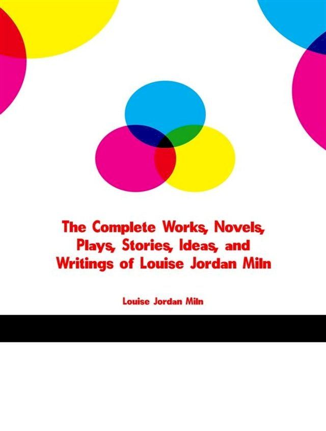  The Complete Works, Novels, Plays, Stories, Ideas, and Writings of Louise Jordan Miln(Kobo/電子書)