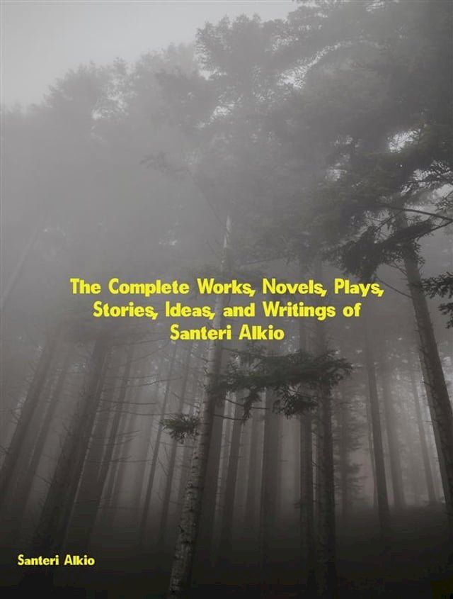  The Complete Works, Novels, Plays, Stories, Ideas, and Writings of Santeri Alkio(Kobo/電子書)