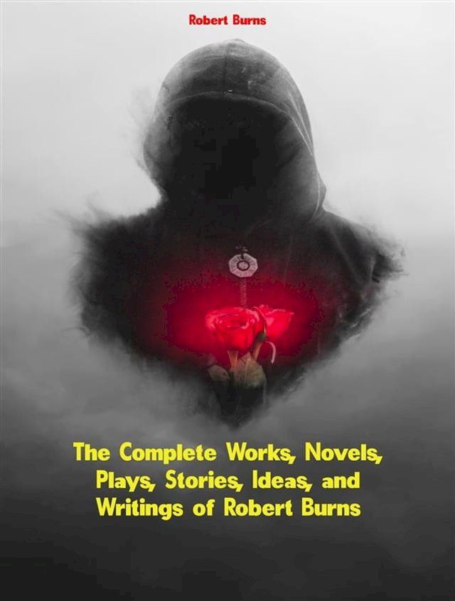  The Complete Works, Novels, Plays, Stories, Ideas, and Writings of Robert Burns(Kobo/電子書)