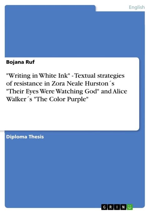 'Writing in White Ink' - Textual strategies of resistance in Zora Neale Hurston´s 'Their Eyes Were Watching God' and Alice Walker´s 'The Color Purple'(Kobo/電子書)