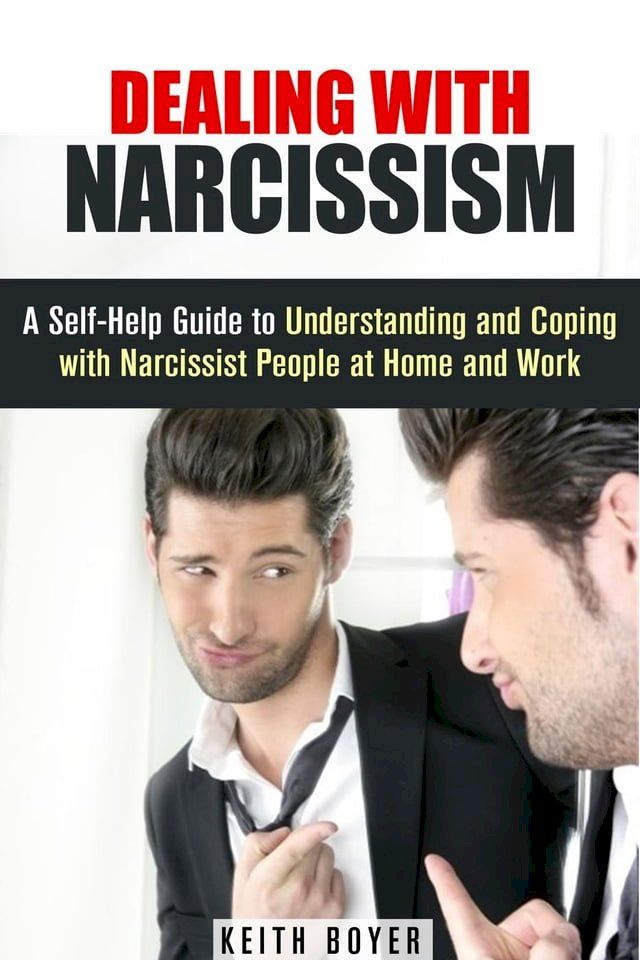  Dealing with Narcissism: A Self-Help Guide to Understanding and Coping with Narcissist People at Home and Work(Kobo/電子書)