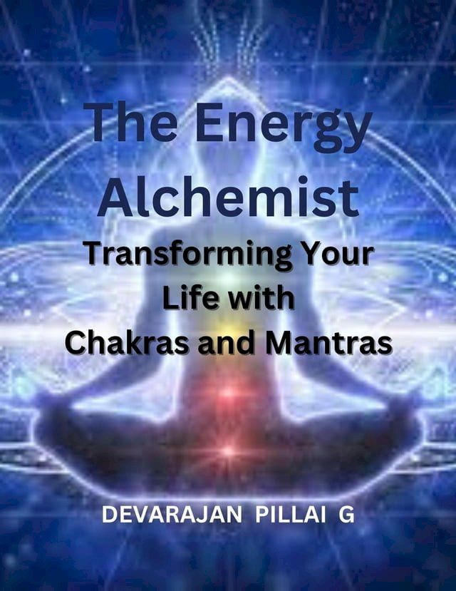  The Energy Alchemist: Transforming Your Life with Chakras and Mantras(Kobo/電子書)