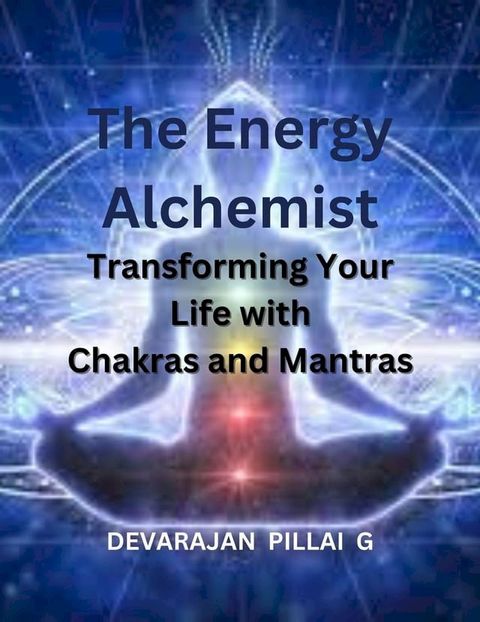 The Energy Alchemist: Transforming Your Life with Chakras and Mantras(Kobo/電子書)