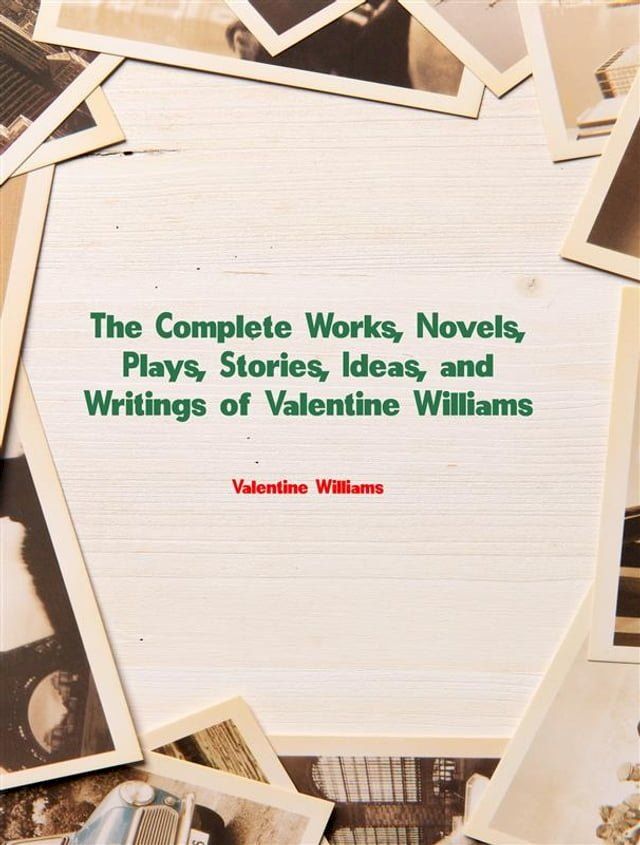  The Complete Works, Novels, Plays, Stories, Ideas, and Writings of Valentine Williams(Kobo/電子書)