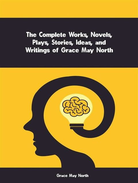 The Complete Works, Novels, Plays, Stories, Ideas, and Writings of Grace May North(Kobo/電子書)