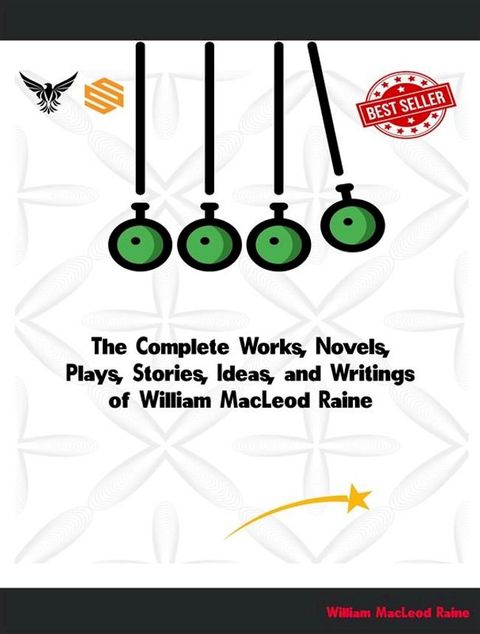 The Complete Works, Novels, Plays, Stories, Ideas, and Writings of William MacLeod Raine(Kobo/電子書)