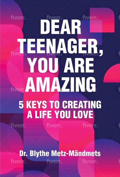 Dear Teenager, You Are Amazing, 5 Keys to Creating a Life You Love(Kobo/電子書)