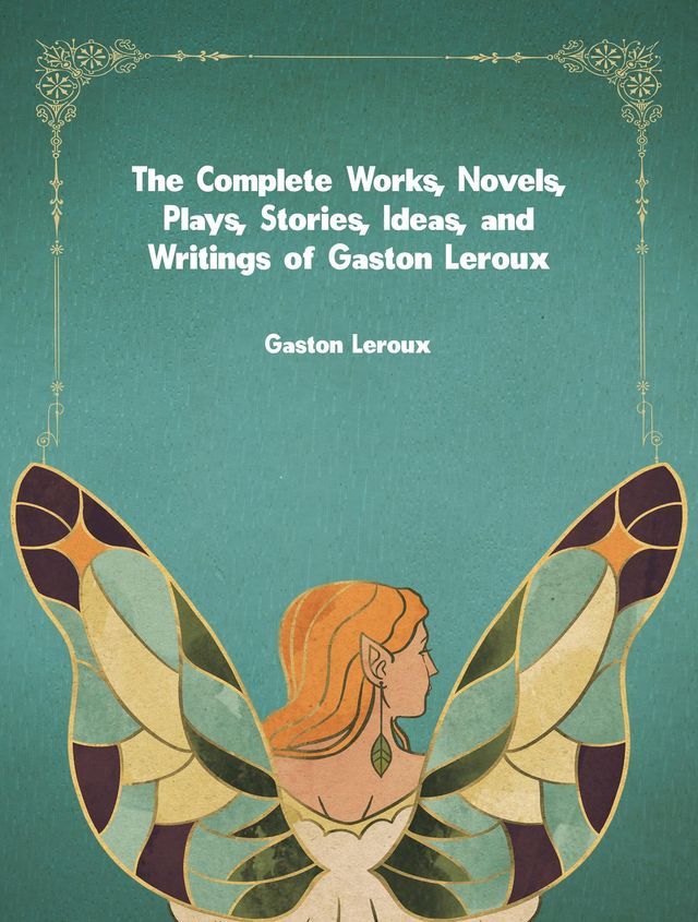  The Complete Works, Novels, Plays, Stories, Ideas, and Writings of Gaston Leroux(Kobo/電子書)