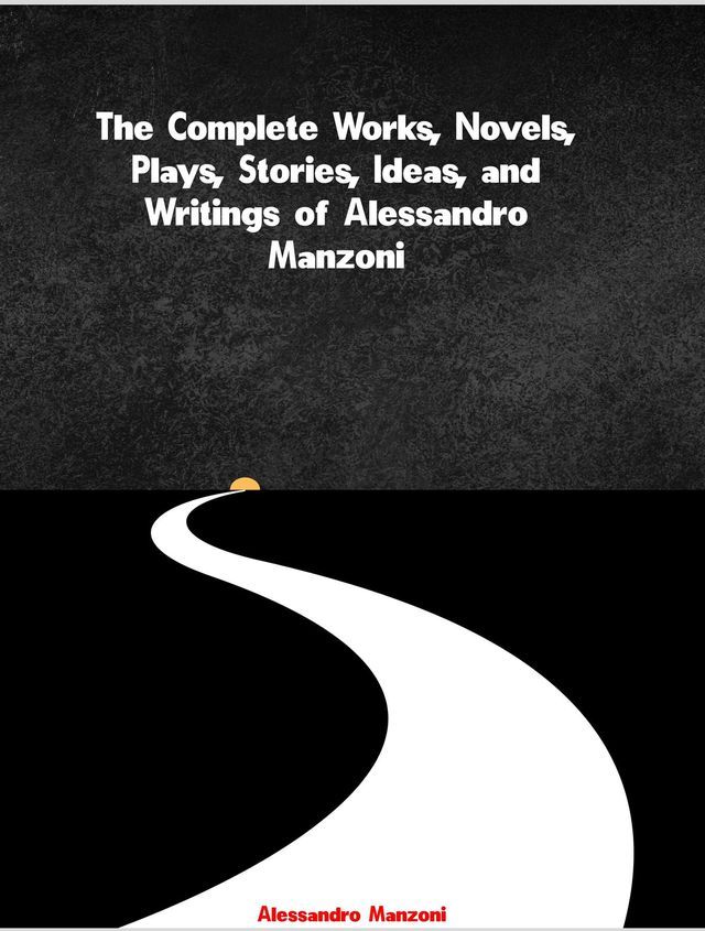  The Complete Works, Novels, Plays, Stories, Ideas, and Writings of Alessandro Manzoni(Kobo/電子書)