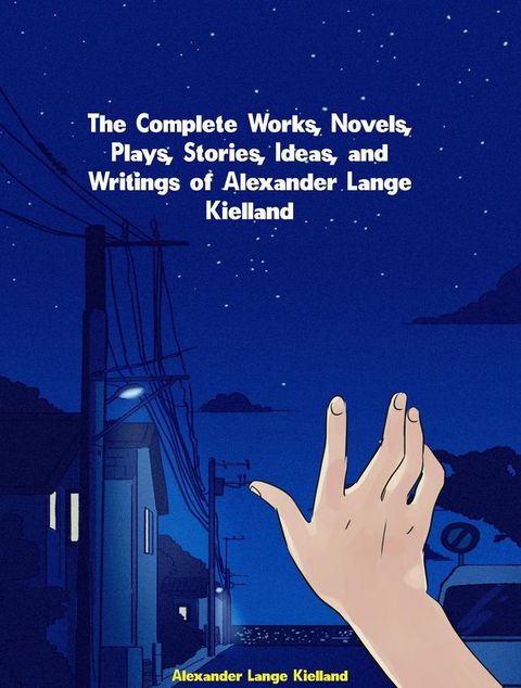 The Complete Works, Novels, Plays, Stories, Ideas, and Writings of Alexander Lange Kielland(Kobo/電子書)