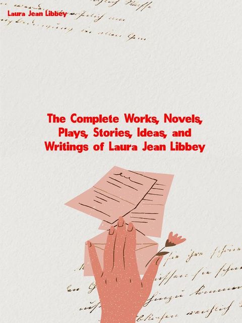 The Complete Works, Novels, Plays, Stories, Ideas, and Writings of Laura Jean Libbey(Kobo/電子書)