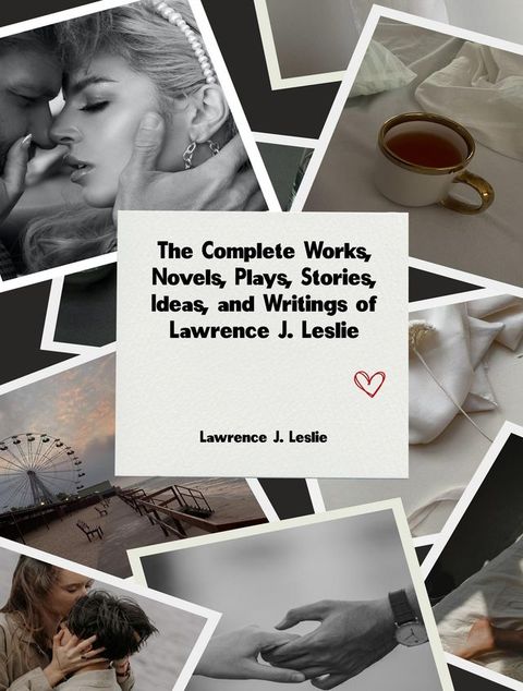 The Complete Works, Novels, Plays, Stories, Ideas, and Writings of Lawrence J. Leslie(Kobo/電子書)