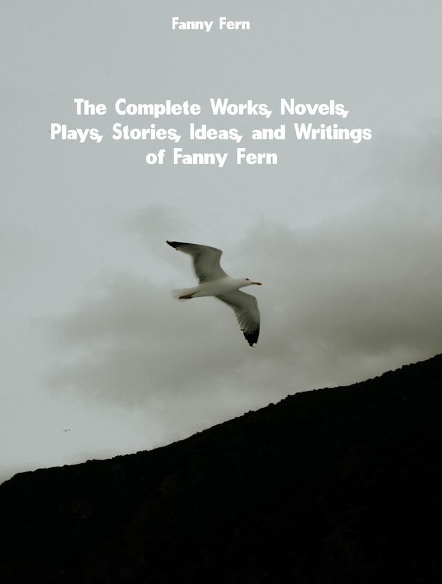  The Complete Works, Novels, Plays, Stories, Ideas, and Writings of Fanny Fern(Kobo/電子書)