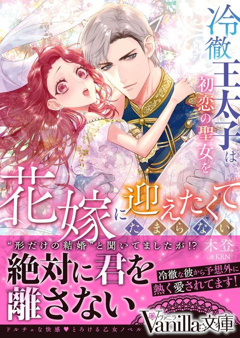 冷徹王太子は初恋の聖女を花嫁に迎えたくてたまらない∼“形だけの結婚”と聞いてましたが!...(Kobo/電子書)