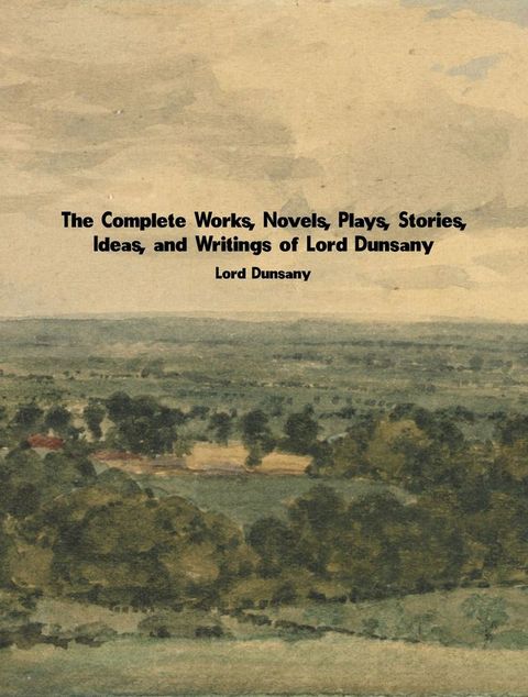 The Complete Works of Lord Dunsany(Kobo/電子書)