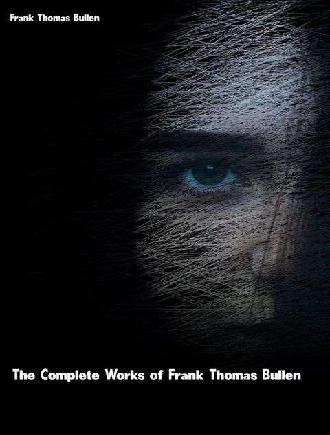 The Complete Works of Frank Thomas Bullen(Kobo/電子書)