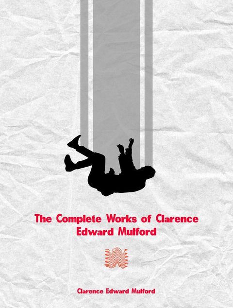 The Complete Works of Clarence Edward Mulford(Kobo/電子書)