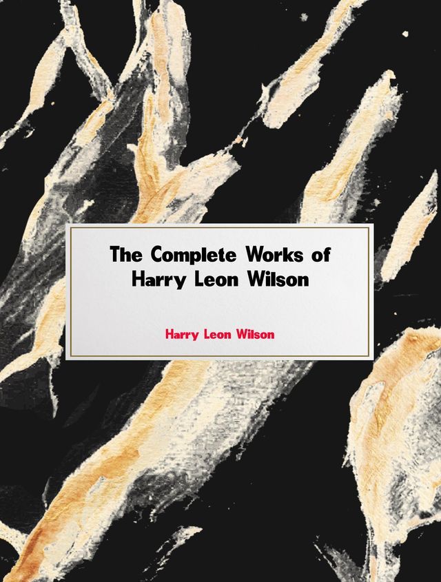  The Complete Works of Harry Leon Wilson(Kobo/電子書)