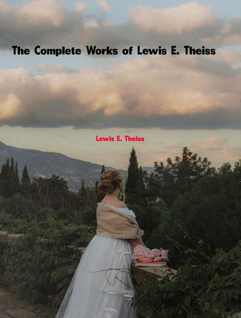 The Complete Works of Lewis E. Theiss(Kobo/電子書)