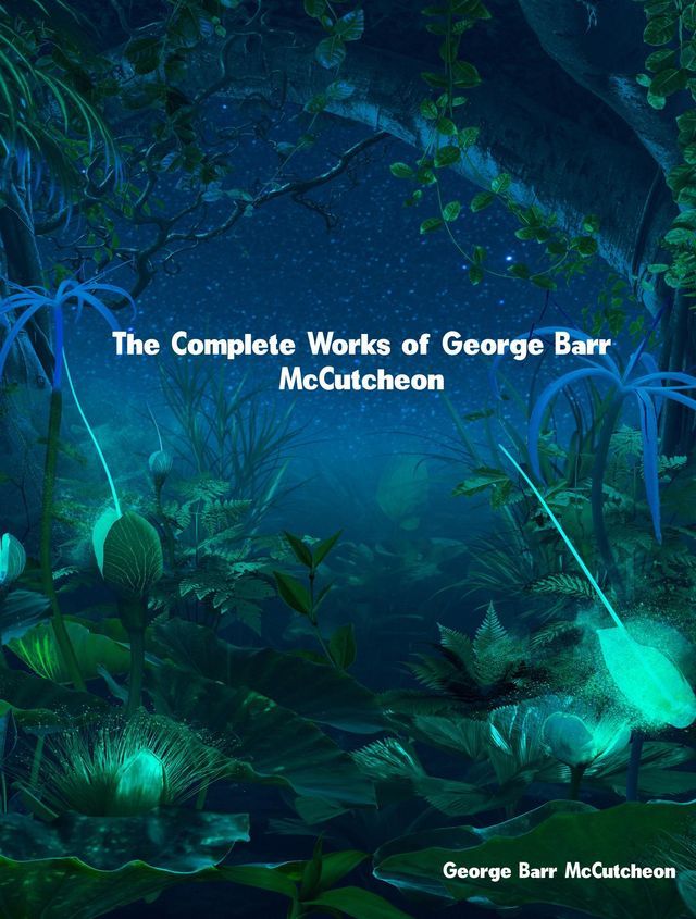  The Complete Works of George Barr McCutcheon(Kobo/電子書)