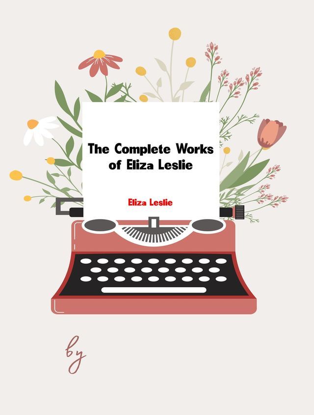  The Complete Works of Eliza Leslie(Kobo/電子書)