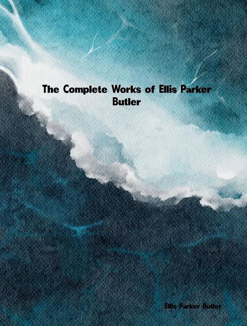 The Complete Works of Ellis Parker Butler(Kobo/電子書)