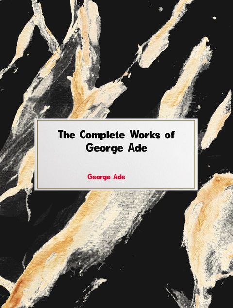 The Complete Works of George Ade(Kobo/電子書)