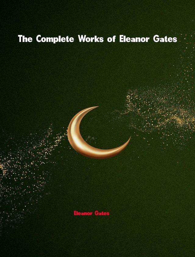  The Complete Works of Eleanor Gates(Kobo/電子書)