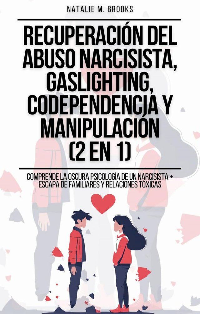  Recuperaci&oacute;n del Abuso Narcisista, Gaslighting, Codependencia y Manipulaci&oacute;n (2 en 1): Comprende La Oscura Psicolog&iacute;a De Un Narcisista + Escapa De Familiares Y Relaciones T&oacute;xicas(Kobo/電子書)