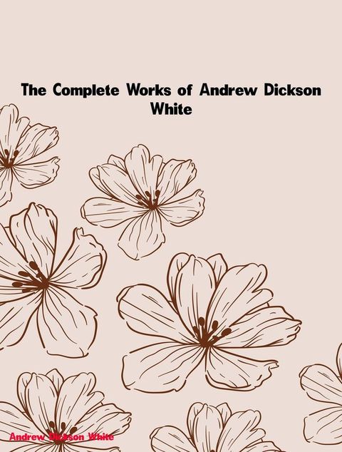 The Complete Works of Andrew Dickson White(Kobo/電子書)