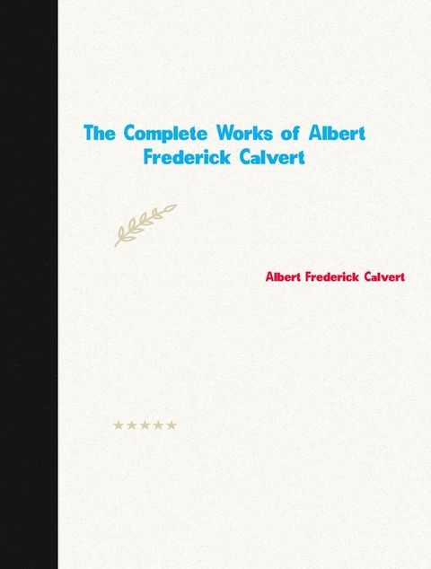 The Complete Works of Albert Frederick Calvert(Kobo/電子書)