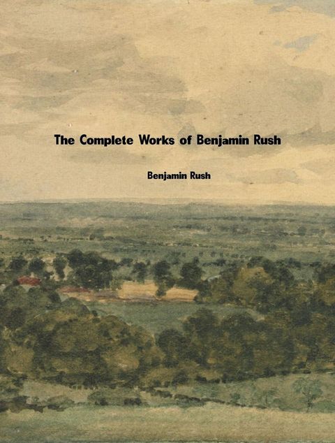 The Complete Works of Benjamin Rush(Kobo/電子書)