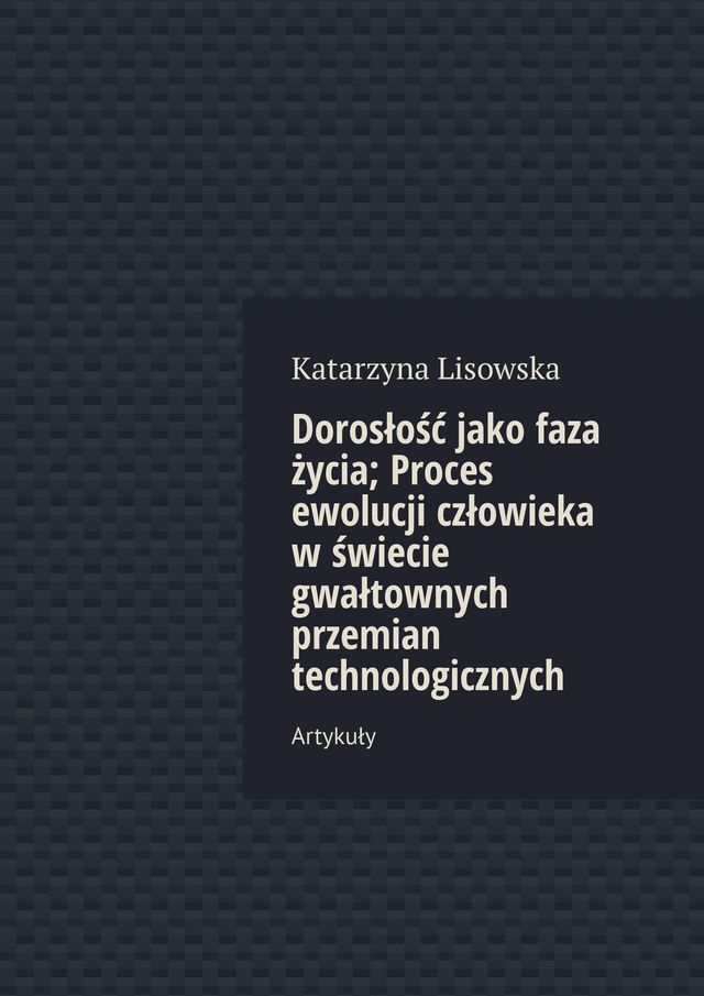  Dorosłość jako faza życia; Proces ewolucji człowieka w świecie gwałtownych przemian technologicznych(Kobo/電子書)