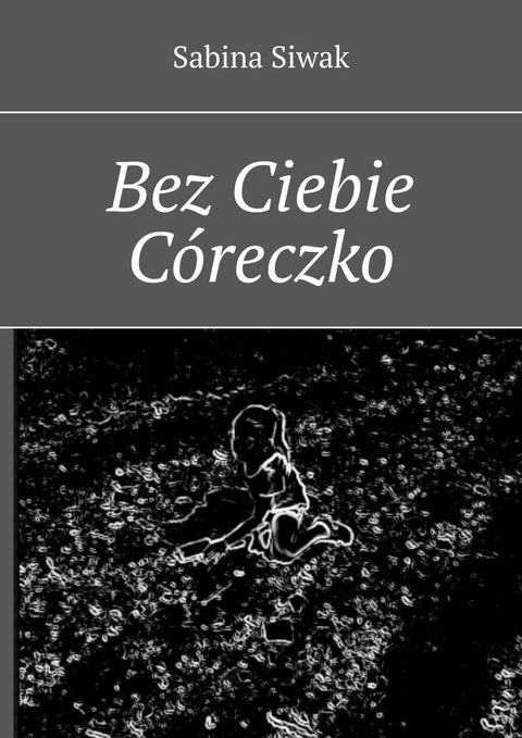 Bez&nbsp;Ciebie C&oacute;reczko(Kobo/電子書)