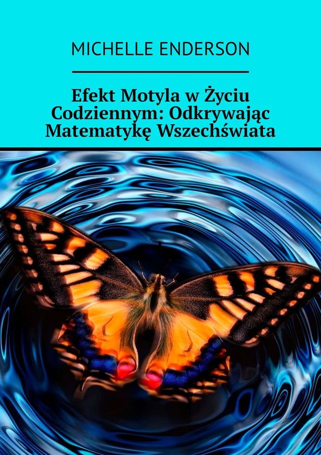  Efekt Motyla w Życiu Codziennym: Odkrywając Matematykę Wszechświata(Kobo/電子書)