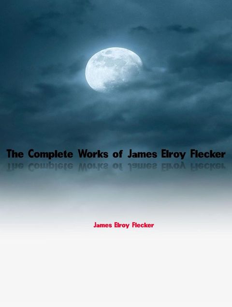 The Complete Works of James Elroy Flecker(Kobo/電子書)