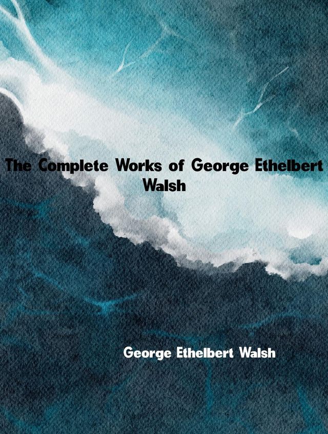  The Complete Works of George Ethelbert Walsh(Kobo/電子書)