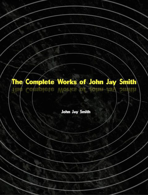 The Complete Works of John Jay Smith(Kobo/電子書)