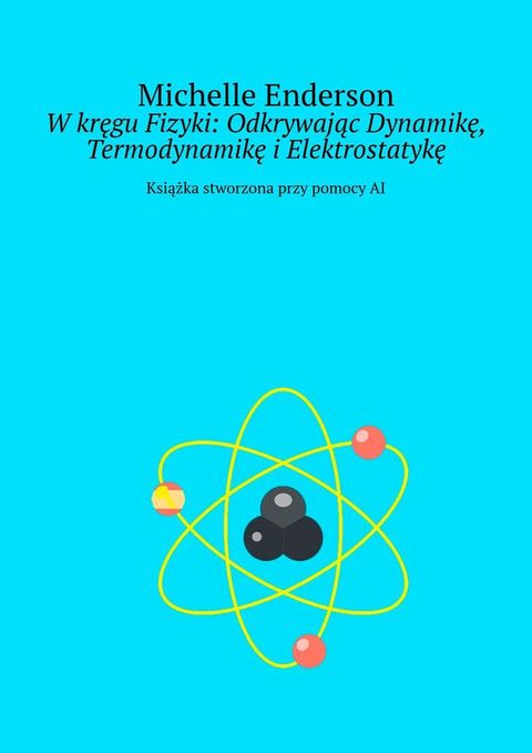 W kręgu Fizyki: Odkrywając Dynamikę, Termodynamikę i Elektrostatykę(Kobo/電子書)