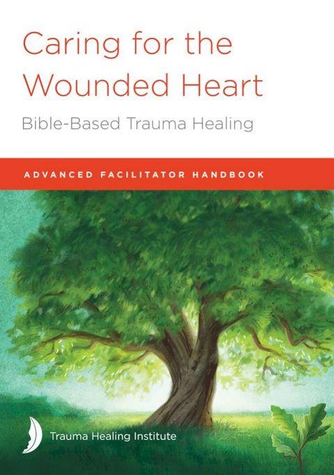 Caring for the Wounded Heart: Bible-Based Trauma Healing - Advanced Facilitator Guide 2021 Ed. (Canadian Edition)(Kobo/電子書)