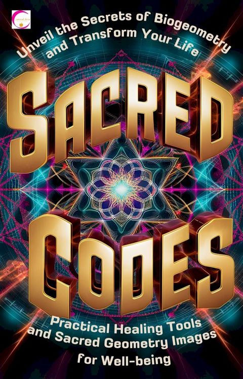 Sacred Codes: Unveil the Secrets of Biogeometry and Transform Your Life(Kobo/電子書)