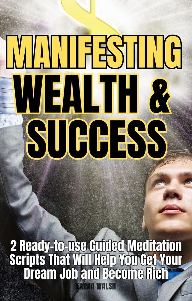  Manifesting Wealth and Success: 2 Ready-To-Use Guided Meditation Scripts That Will Help You Get Your Dream Job and Become Rich(Kobo/電子書)