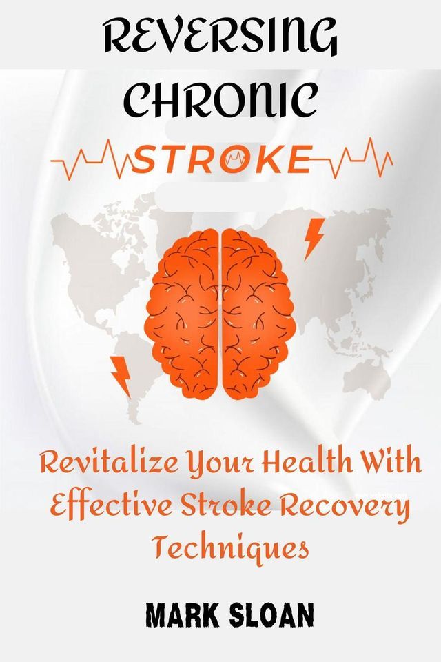  Reversing Chronic Stroke : Revitalize Your Health With Effective Stroke Recovery Techniques(Kobo/電子書)