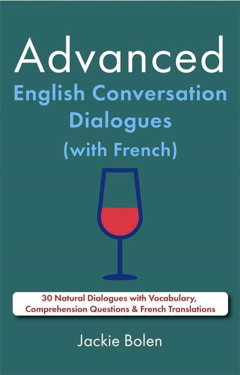 Advanced English Conversation Dialogues (with French): 30 Natural Dialogues with Vocabulary, Comprehension Questions & French Translations(Kobo/電子書)