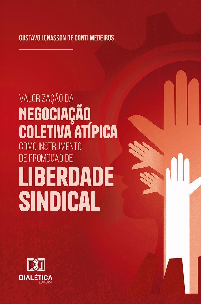  Valoriza&ccedil;&atilde;o da Negocia&ccedil;&atilde;o Coletiva At&iacute;pica como Instrumento de Promo&ccedil;&atilde;o de Liberdade Sindical(Kobo/電子書)