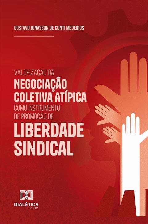 Valoriza&ccedil;&atilde;o da Negocia&ccedil;&atilde;o Coletiva At&iacute;pica como Instrumento de Promo&ccedil;&atilde;o de Liberdade Sindical(Kobo/電子書)