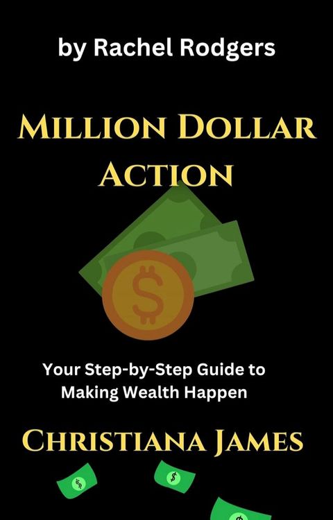 Million Dollar Action : Your Step-by-Step Guide to Making Wealth Happen by Rachel Rodgers(Kobo/電子書)