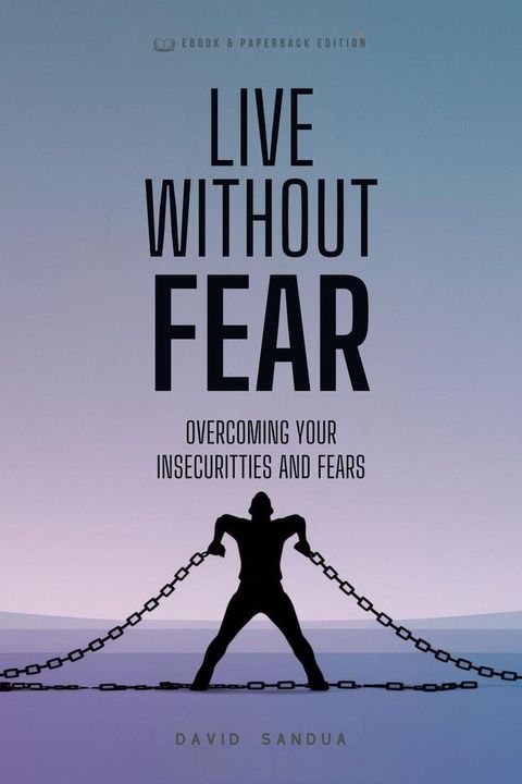 Live Without Fear. Overcoming Your Insecurities And Fears(Kobo/電子書)