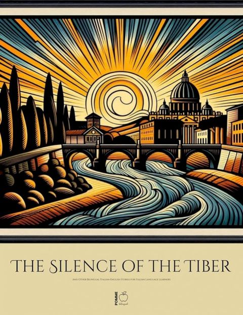 The Silence of the Tiber And Other Bilingual Italian-English Stories for Italian Language Learners(Kobo/電子書)